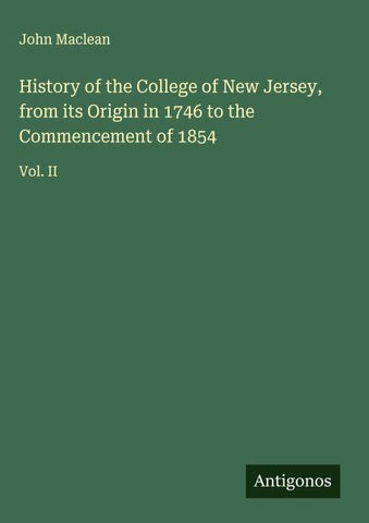 History of the College of New Jersey, from its Origin in 1746 to the Commencement of 1854