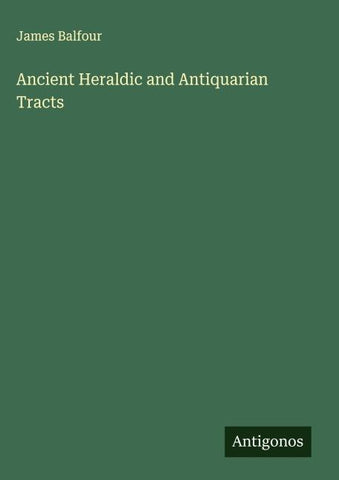 Ancient Heraldic and Antiquarian Tracts
