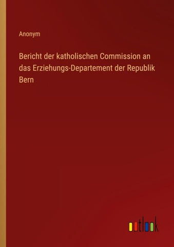 Bericht der katholischen Commission an das Erziehungs-Departement der Republik Bern