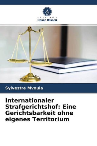 Internationaler Strafgerichtshof: Eine Gerichtsbarkeit ohne eigenes Territorium