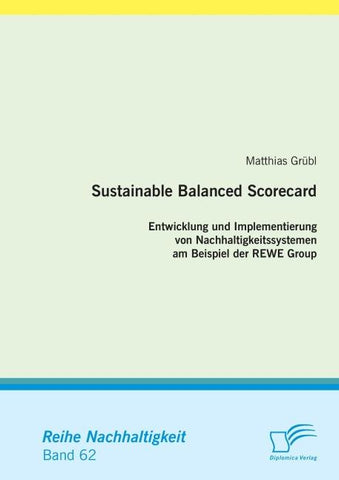 Sustainable Balanced Scorecard:  Entwicklung und Implementierung von Nachhaltigkeitssystemen am Beispiel der REWE Group