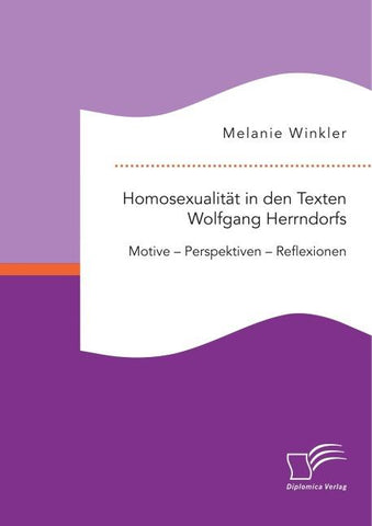 Homosexualität in den Texten Wolfgang Herrndorfs. Motive - Perspektiven - Reflexionen