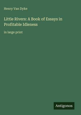 Little Rivers: A Book of Essays in Profitable Idleness