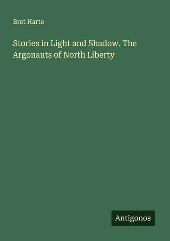 Stories in Light and Shadow. The Argonauts of North Liberty