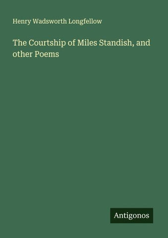 The Courtship of Miles Standish, and other Poems