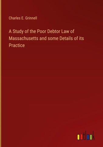 A Study of the Poor Debtor Law of Massachusetts and some Details of its Practice