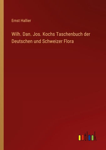Wilh. Dan. Jos. Kochs Taschenbuch der Deutschen und Schweizer Flora