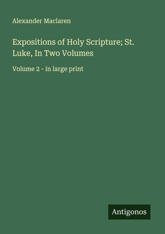 Expositions of Holy Scripture; St. Luke, In Two Volumes