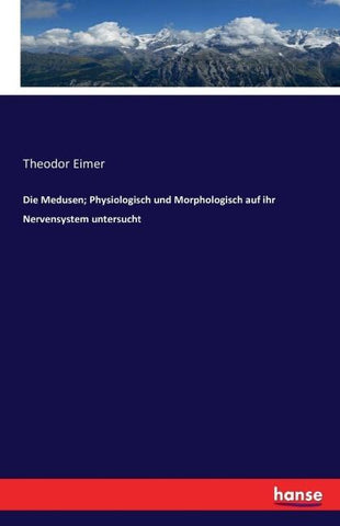 Die Medusen; Physiologisch und Morphologisch auf ihr Nervensystem untersucht