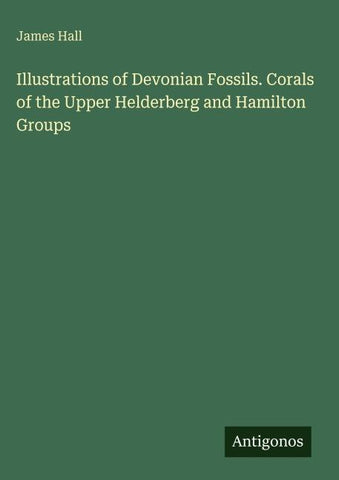 Illustrations of Devonian Fossils. Corals of the Upper Helderberg and Hamilton Groups