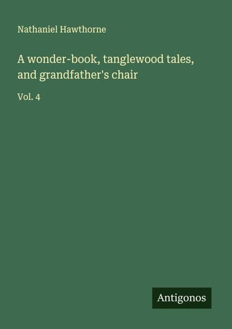 A wonder-book, tanglewood tales, and grandfather's chair
