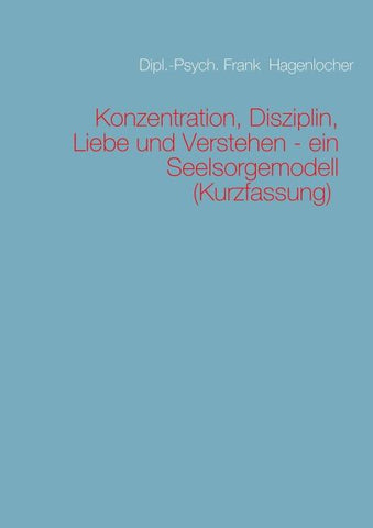 Konzentration, Disziplin, Liebe und Verstehen - ein Seelsorgemodell (Kurzfassung)