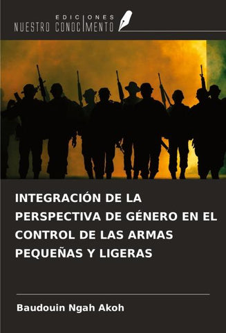 INTEGRACIÓN DE LA PERSPECTIVA DE GÉNERO EN EL CONTROL DE LAS ARMAS PEQUEÑAS Y LIGERAS