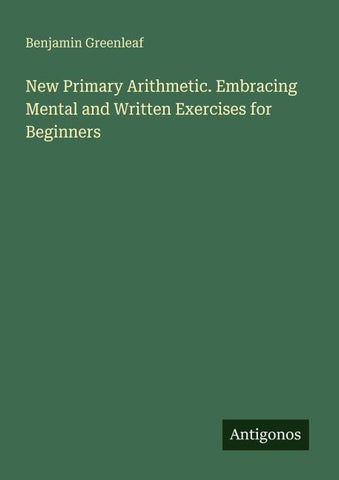 New Primary Arithmetic. Embracing Mental and Written Exercises for Beginners