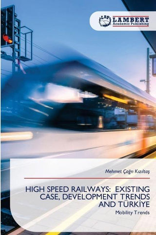 HIGH SPEED RAILWAYS: EXISTING CASE, DEVELOPMENT TRENDS AND TÜRK¿YE