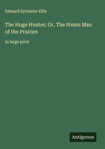 The Huge Hunter; Or, The Steam Man of the Prairies