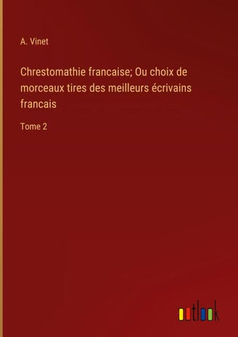 Chrestomathie francaise; Ou choix de morceaux tires des meilleurs écrivains francais