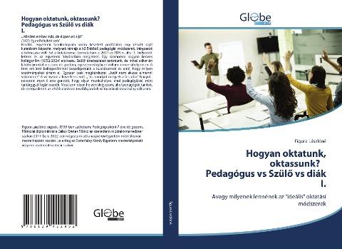 Hogyan oktatunk, oktassunk? Pedagógus vs Szül¿ vs diák I.