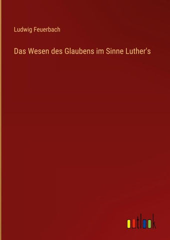 Das Wesen des Glaubens im Sinne Luther's