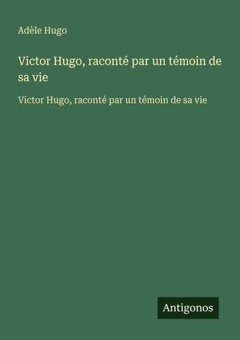 Victor Hugo, raconté par un témoin de sa vie