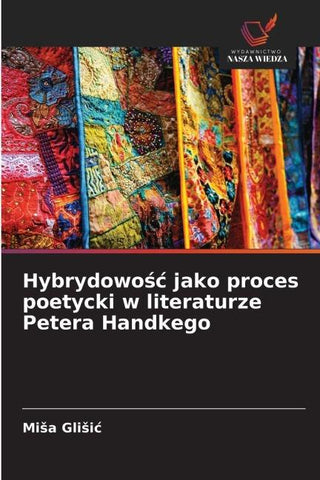 Hybrydowo¿¿ jako proces poetycki w literaturze Petera Handkego
