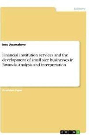 Financial institution services and the development of small size businesses in Rwanda. Analysis and interpretation