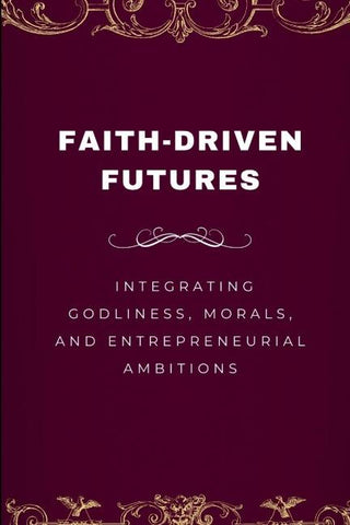 Faith-Driven Futures, Integrating Godliness, Morals, and Entrepreneurial Ambitions
