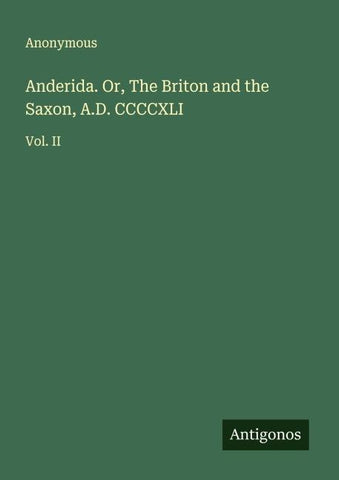 Anderida. Or, The Briton and the Saxon, A.D. CCCCXLI