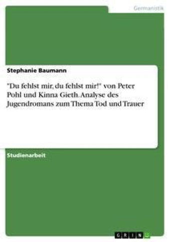 "Du fehlst mir, du fehlst mir!" von Peter Pohl und Kinna Gieth. Analyse des Jugendromans zum Thema Tod und Trauer