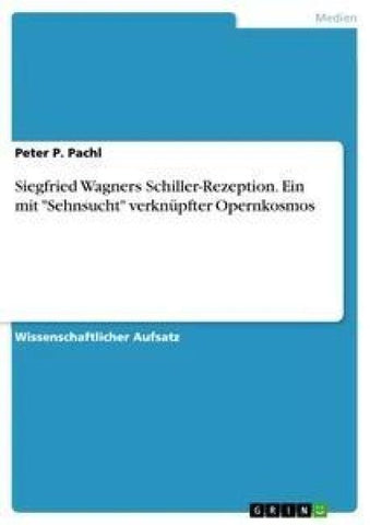 Siegfried Wagners Schiller-Rezeption. Ein mit "Sehnsucht" verknüpfter Opernkosmos