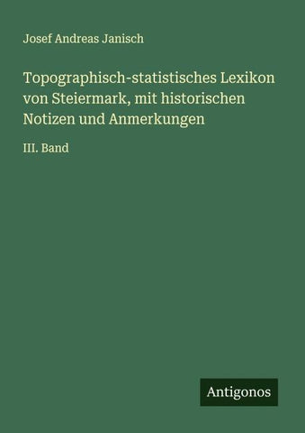 Topographisch-statistisches Lexikon von Steiermark, mit historischen Notizen und Anmerkungen