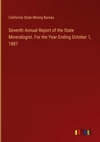 Seventh Annual Report of the State Mineralogist. For the Year Ending October 1, 1887