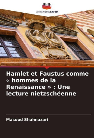 Hamlet et Faustus comme ' hommes de la Renaissance ' : Une lecture nietzschéenne