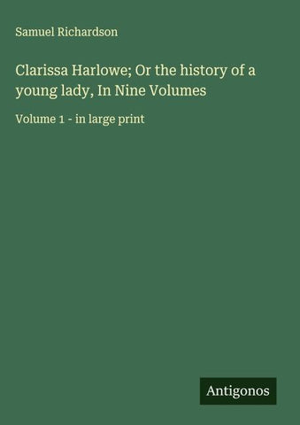 Clarissa Harlowe; Or the history of a young lady, In Nine Volumes