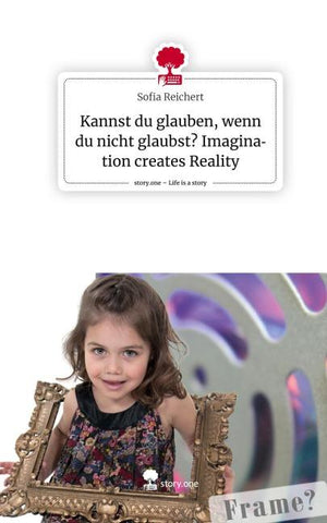 Kannst du glauben, wenn du nicht glaubst? Imagination creates Reality. Life is a Story - story.one
