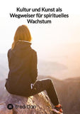 Kultur und Kunst als Wegweiser für spirituelles Wachstum
