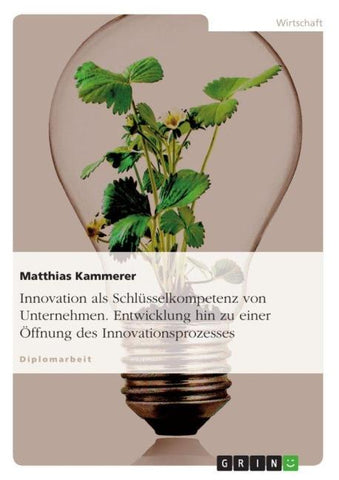 Innovation als Schlüsselkompetenz von Unternehmen. Entwicklung hin zu einer Öffnung des Innovationsprozesses