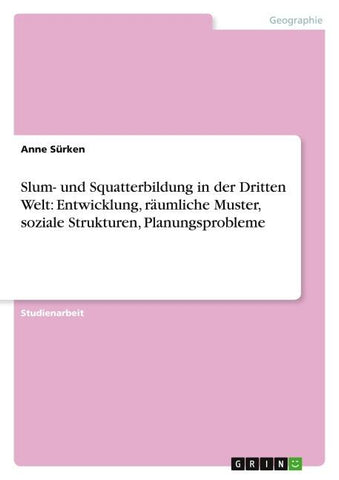 Slum- und Squatterbildung in der Dritten Welt: Entwicklung, räumliche Muster, soziale Strukturen, Planungsprobleme