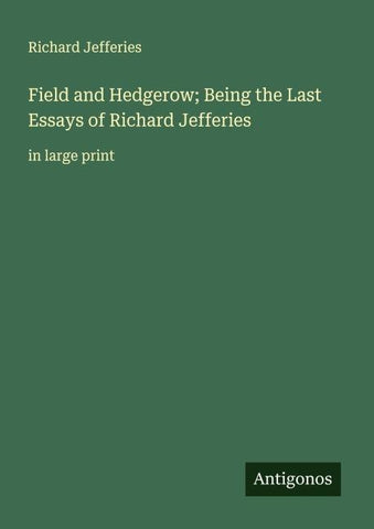 Field and Hedgerow; Being the Last Essays of Richard Jefferies