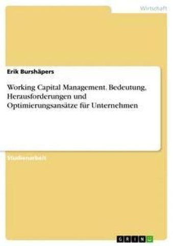 Working Capital Management. Bedeutung, Herausforderungen und Optimierungsansätze für Unternehmen