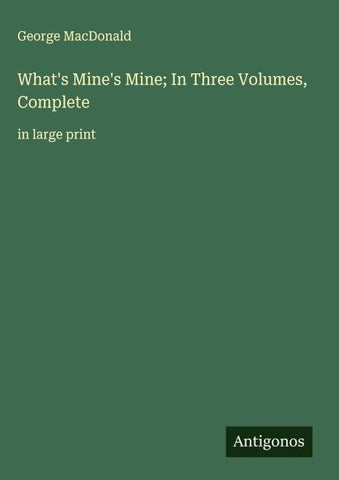 What's Mine's Mine; In Three Volumes, Complete