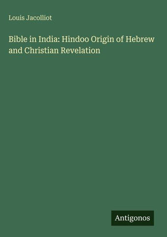 Bible in India: Hindoo Origin of Hebrew and Christian Revelation