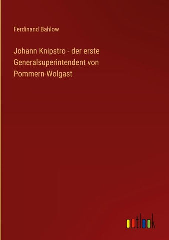 Johann Knipstro - der erste Generalsuperintendent von Pommern-Wolgast