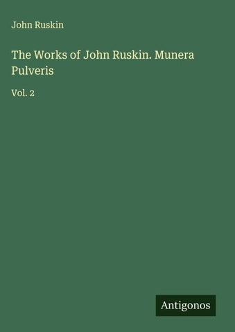 The Works of John Ruskin. Munera Pulveris