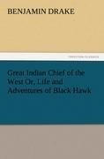 Great Indian Chief of the West Or, Life and Adventures of Black Hawk