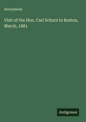 Visit of the Hon. Carl Schurz to Boston, March, 1881