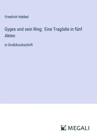 Gyges und sein Ring;  Eine Tragödie in fünf Akten