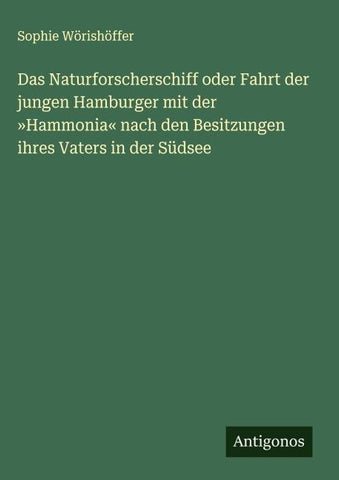 Das Naturforscherschiff oder Fahrt der jungen Hamburger mit der 'Hammonia' nach den Besitzungen ihres Vaters in der Südsee