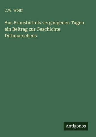 Aus Brunsbüttels vergangenen Tagen, ein Beitrag zur Geschichte Dithmarschens
