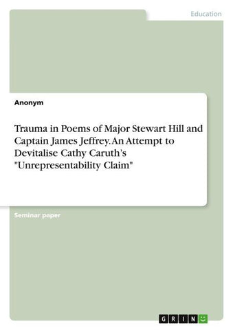 Trauma in Poems of Major Stewart Hill and Captain James Jeffrey. An Attempt to Devitalise Cathy Caruth's "Unrepresentability Claim"